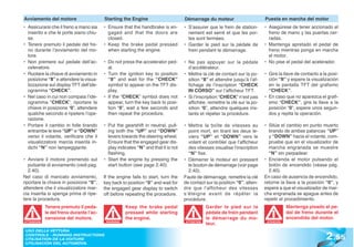 Avviamento del motore                     Starting the Engine                       Démarrage du moteur                       Puesta en marcha del motor
• Assicurarsi che il freno a mano sia     • Ensure that the handbrake is en-        • S’assurer que le frein de station-      • Asegúrese de tener accionado el
  inserito e che le porte siano chiu-       gaged and that the doors are              nement est serré et que les por-          freno de mano y las puertas cer-
  se.                                       closed.                                   tes sont fermées.                         radas.
• Tenere premuto il pedale del fre-       • Keep the brake pedal pressed            • Garder le pied sur la pédale de         • Mantenga apretado el pedal de
  no durante l’avviamento del mo-           when starting the engine.                 frein pendant le démarrage.               freno mientras ponga en marcha
  tore.                                                                                                                         el motor.
• Non premere sul pedale dell’ac-         • Do not press the accelerator ped-       • Ne pas appuyer sur la pédale            • No pise el pedal del acelerador.
  celeratore.                               al.                                       d’accélérateur.
• Ruotare la chiave di avviamento in      • Turn the ignition key to position       • Mettre la clé de contact sur la po-     • Gire la llave de contacto a la posi-
  posizione “II” e attendere la visua-      “II” and wait for the “CHECK”             sition “II” et attendre jusqu’à l’af-     ción “II” y espere la visualización
  lizzazione sul display TFT dell’ide-      symbol to appear on the TFT dis-          fichage de l’inscription “CHECK           en la pantalla TFT del grafismo
  ogramma “CHECK”.                          play.                                     IN CORSO” sur l’afficheur TFT.            “CHECK”.
• Nel caso in cui non compaia l’ide-      • If the “CHECK” symbol does not          • Si l’inscription “CHECK” n’est pas      • En caso que no aparezca el grafi-
  ogramma “CHECK”, riportare la             appear, turn the key back to posi-        affichée, remettre la clé sur la po-      smo “CHECK”, gire la llave a la
  chiave in posizione “0”, attendere        tion “0”, wait a few seconds and          sition “0”, attendre quelques ins-        posición “0”, espere unos segun-
  qualche secondo e ripetere l’ope-         then repeat the procedure.                tants et répéter la procédure.            dos y repita la operación.
  razione.
• Portare il cambio in folle tirando      • Put the gearshift in neutral, pull-     • Mettre la boîte de vitesses au          • Sitúe el cambio en punto muerto
  entrambe le leve “UP” e “DOWN”            ing both the “UP” and “DOWN”              point mort, en tirant les deux le-        tirando de ambas palancas “UP”
  verso il volante, verificare che il       levers towards the steering wheel.        viers “UP” et “DOWN” vers le              y “DOWN” hacia el volante, com-
  visualizzatore marcia inserita in-        Ensure that the engaged gear dis-         volant et contrôler que l’afficheur       pruebe que en el visualizador de
  dichi “N” non lampeggiante.               play indicates “N” and that it is not     des vitesses visualise l’inscription      marcha engranada se muestre
                                            flashing.                                 “N” fixe.                                 “N” sin parpadear.
• Avviare il motore premendo sul          • Start the engine by pressing the        • Démarrer le moteur en pressant          • Encienda el motor pulsando el
   pulsante di avviamento (vedi pag.        start button (see page 2.40).             le bouton de démarrage (voir page         botón de encendido (véase pág.
   2.40).                                                                             2.40).                                    2.40).
Nel caso di mancato avviamento,           If the engine fails to start, turn the    Faute de démarrage, remettre la clé       En caso de ausencia de encendido,
riportare la chiave in posizione “0”,     key back to position “0” and wait for     de contact sur la position “0”, atten-    retorne la llave a la posición “0”, y
attendere che il visualizzatore mar-      the engaged gear display to switch        dre que l’afficheur des vitesses          espere a que el visualizador de mar-
cia inserita si spenga prima di ripe-     off before repeating the procedure.       s’éteigne avant de répéter la             cha engranada se apague antes de
tere la procedura.                                                                  procédure.                                repetir el procedimiento.
             Tenere premuto il peda-                  Keep the brake pedal                       Garder le pied sur la                    Mantenga pisado el pe-
             le del freno durante l’ac-               pressed while starting                     pédale de frein pendant                  dal de freno durante el
             censione del motore.                     the engine.                                le démarrage du mo-                      encendido del motor.
                                                                                                 teur.
ATTENZIONE                                 WARNING!                                  ATTENTION                                 ATENCIÓN
                                                                                                                               ATENCI




                                                                                                                                                             2 .55
 USO DELLA VETTURA
 CONTROLS - RUNNING INSTRUCTIONS
 UTILISATION DE LA VOITURE
 UTILISACIÓN DEL AUTOMÓVIL
 