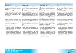 Cambio marcia                           “UP”,                                     Passage de vitesses                      Cambio de marcha hacia arriba
a salire “UP”                           Up-shifting                               supérieures “UP”                         “UP”
Agire sulla leva destra “UP” anche      Use the right-hand “UP” lever even        Agir sur le levier droit “UP” même       Actúe sobre la palanca derecha
senza rilasciare il pedale dell’acce-   without releasing the accelerator ped-    sans relâcher la pédale d’accéléra-      “UP” sin soltar tampoco el pedal del
leratore.                               al.                                       teur.                                    acelerador.
La richiesta di “UP” non viene ac-      The “UP” request is not accepted          La demande de passage d’une vi-          La solicitud de “UP” no se aceptará
cettata qualora l’inserimento della     when the engagement of the re-            tesse supérieure “UP” n’est pas ac-      cuando la inserción de la marcha
marcia richiesta costringa il motore    quested gear forces the engine to a       ceptée si l’embrayage de la vitesse      solicitada obligue al motor a trabajar
sottogiri o se è già in corso un “UP”   speed rate that is too low or if “UP”     demandée comporte l’emballement          a un régimen demasiado bajo o si
per fuori giri.                         -shifting is already in progress due      du moteur ou si un passage à une         se está realizando un “UP” por so-
                                        to engine overrunning.                    vitesse supérieure “UP” est déjà en      brerrégimen.
                                                                                  cours pour la même raison.
Si avrà un cambio marcia più velo-      Gear-shfting will be faster if the re-    Le passage de vitesse sera plus ra-      Se producirá un cambio de marcha
ce se la richiesta viene fatta con il   quest is made with the accelerator        pide si la demande a lieu avec la        más rápido si la solicitud se realiza
pedale acceleratore a fondo e con il    pedal pressed all the way down and        pédale d’accélérateur appuyée à          con el pedal del acelerador pisado
motore oltre 5500 giri/min.             with the engine running at over 5500      fond et le moteur à un régime            a fondo y el motor girando por enci-
                                        rpm.                                      supérieur à 5500 tr/mn.                  ma de 5500 r.p.m.
È comunque buona norma:                 In any case, it is best to:               Il est toujours de bonne règle de:       Se considera uso correcto:
• Effettuare i cambi marcia senza       • Shift gears without releasing the       • Changer de vitesse sans relâcher       • Efectúe los cambios de marcha
  rilasciare il pedale dell’accelera-     accelerator if it is already pressed.      la pédale de l’accélérateur si cel-     sin soltar el pedal del acelerador
  tore se è premuto.                                                                 le-ci est pressée.                      si lo está pisando.
• Aspettare la conclusione di un        • Wait until gearshifting has been        • Attendre la conclusion d’un chan-      • Espere la finalización de un cam-
  cambio marcia prima di richiede-        completed before requesting the            gement de vitesse avant de de-          bio de marcha antes de solicitar
  re il successivo evitando richieste     next shif, thereby avoiding a rap-         mander le suivant, sans deman-          el siguiente evitando solicitudes
  multiple in rapida successione.         id sequence of multiple requests.          der des passages multiples et en        múltiples en sucesión rápida.
                                                                                     succession rapide.




                                                                                                                                                          2 .61
 USO DELLA VETTURA
 CONTROLS - RUNNING INSTRUCTIONS
 UTILISATION DE LA VOITURE
 UTILISACIÓN DEL AUTOMÓVIL
 