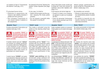 vrà ripetere la fase di “Accensione        be switched off and the “Starting the   cheur) devra être coupé, tandis que       deberá apagar repitiéndose de-
del sistema” (vedi pag. 2.51).             system” phase repeated (see page        la phase de “mise sous tension du         spués la fase de “Encendido del si-
                                           2.51).                                  système” devra être répétée (voir         stema” (véase pág. 2.51).
                                                                                   page 2.51).
È comunque buona norma:                    In any case, it is best to:             Il est toujours de bonne règle de:        Se considera uso correcto:
• Effettuare lo spegnimento del            • Switch off the engine and the sys-    • Couper le moteur et le système,         • Efectúe la desconexión del siste-
  motore e del sistema tenendo il            tem, keeping the brake pedal             en gardant le pied sur la pédale         ma manteniendo pisado el pedal
  pedale del freno premuto.                  pressed.                                 de frein.                                de freno.
• Non richiedere l’inserimento di          • Do not request a gearshift while      • Eviter de demander l’embrayage          • No solicite la inserción de una
  una marcia mentre il sistema si            the system is turning off.               d’une vitesse pendant que le sy-         marcha mientras el sistema se
  sta’ spegnendo.                                                                     stème s’éteint.                          está desconectando.

Modalità “Race”                            “RACE” mode                             Modalité “RACE”                           Modo “RACE”
Si attiva azionando l’interruttore sul     This mode is activated using the        Cette modalité s’active en pressant       Se activa accionando el interruptor
volante (vedi pag. 2.44).                  switch on the steering wheel (see       l’interrupteur sur le volant (voir page   del volante (véase pág. 2.44).
                                           page 2.44).                             2.44).
           La modalità “RACE” è                      The “RACE” mode is                        La modalité “RACE” se                     El modo “RACE” se ca-
           caratterizzata da cambi                   characterised by faster                   caractérise par des pas-                  racteriza por unos cam-
           marcia più rapidi rispet-                 gear-shifting compared                    sages de vitesse plus                     bios de marcha más
ATTENZIONE
           to quelli realizzati in mo-
                                            WARNING!
                                                     to gear-shifting in the
                                                                                     ATTENTION
                                                                                               rapides par rapport à          ATENCIÓN
                                                                                                                              ATENCI
                                                                                                                                         rápidos respecto de los
dalità normale.                            normal mode.                            ceux qui sont réalisés dans la mo-        que se realizan en el modo nor-
                                                                                   dalité normale.                           mal.
Il cambio marcia sarà più “veloce”         Gearshifting will be “faster” if re-    Le passage de vitesse sera plus “ra-      El cambio de marcha será más
se richiesto con pedale accelerato-        quested with the accelerator pedal      pide” s’il est demandé avec la péda-      “rápido” si se solicita con el pedal
re a fondo e oltre circa 7000 giri/min.;   pressed completely down and at          le d’accélérateur appuyée à fond et       del acelerador pisado a fondo y por
in tali condizioni si può verificare,      over 7000 rpm, approximately. Un-       un régime moteur supérieur à 7000         encima de 7000 r.p.m.; se puede
anche su fondo asciutto, un inizio di      der these conditions, even on dry       tr/mn. Dans ces conditions, sur les       verificar en tales condiciones un
slittamento delle ruote motrici (in        roadbeds, the driving wheels could      chaussées sèches aussi, les roues         principio de deslizamiento de las
particolare con marce basse).              start to skid (particularly in low      motrices peuvent commencer à pa-          ruedas motrices incluso en firme
                                           gears).                                 tiner (surtout aux rapports plus dé-      seco (especialmente en marchas
                                                                                   multipliés).                              cortas).
I cambi marcia “DOWN” con peda-            “DOWN” gear-shifting with the           Les rétrogradages “DOWN” avec la          Los cambios de marcha “DOWN”
le acceleratore rilasciato avranno un      accelerator pedal released will         pédale d’accélérateur relâchée ont        sin pisar el pedal del acelerador ten-
effetto frenante al limite dello slitta-   cause a braking effect bordering on     un effet freinant à la limite du pati-    drán un efecto frenante al límite del
mento delle ruote motrici su asfalto       skidding of the driving wheels on dry   nage des roues motrices sur les           deslizamiento de las ruedas motri-
asciutto.                                  asphalt.                                chaussées sèches.                         ces sobre asfalto seco.


                                                                                                                                                            2 .65
 USO DELLA VETTURA
 CONTROLS - RUNNING INSTRUCTIONS
 UTILISATION DE LA VOITURE
 UTILISACIÓN DEL AUTOMÓVIL
 