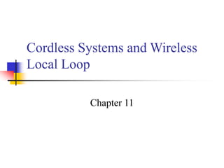 Cordless Systems and Wireless
Local Loop
Chapter 11
 