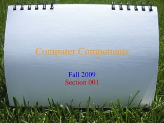 Computer Components Fall 2009 Section 001 