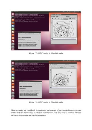 Figure 17. AODV routing in 40 mobile nodes
Figure 18. AODV routing in 50 mobile nodes
These scenarios are considered for evaluation and analysis of various performance metrics
and to study the dependency & variation characteristics. It is also used to compare between
various protocols under various circumstances.
 