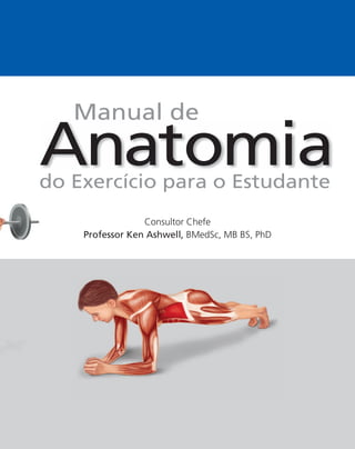 Consultor Chefe
Professor Ken Ashwell, BMedSc, MB BS, PhD
Anatomiado Exercício para o Estudante
Manual de
 