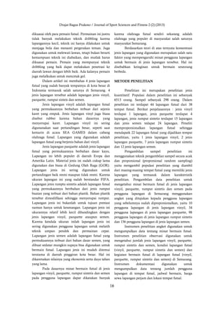 Drajat Bagus Prakoso / Journal of Sport Sciences and Fitness 2 (2) (2013)
16
dikuasai oleh para pemain futsal. Permainan ini justru
tidak banyak melakukan teknik dribbling karena
lapangannya kecil, teknik ini hanya dilakukan untuk
menjaga bola dan menanti pergerakan teman. Juga
digunakan untuk melewati lawan, tetapi bukan berarti
kemampuan teknik ini diabaikan, dan mutlak harus
dikuasai pemain. Pemain yang mempunyai teknik
dribbling yang baik dapat melakukan penetrasi ke
daerah lawan dengan lebih baik. Ada kalanya pemain
juga melalkukan untuk mencetak gol.
Dalam artikel ini membahas 4 jenis lapangan
futsal yang sudah banyak tempatnya di kota besar di
Indonesia termasuk salah satunya di Semarang. 4
jenis lapangan tersebut adalah lapangan jenis vinyil,
parquette, rumput sinteis dan semen.
Jenis lapangan vinyil adalah lapangan futsal
yang permukaannya berbahan terbuat dari sejenis
karet yang empuk. Jenis lapangan vinyl juga biasa
disebut rubber karena bahan dasarnya yang
menyerupai karet. Lapangan vinyil ini sering
digunanakan saat pertandingan besar, seperti saat
kemarin di acara SEA GAMES dalam cabang
olahraga futsal. Lapangan yang digunakan adalah
lapangan futsal yang berjenis bahan dari vinyil.
Jenis lapangan parquette adalah jenis lapangan
futsal yang permukaannya berbahan dasar kayu,
Lapangan ini lebih populer di daerah Eropa dan
Amerika Latin. Material jenis ini sudah cukup lama
digunakan dan biasa di Gedung Olah Raga (GOR).
Lapangan jenis ini sering digunakan untuk
pertandingan baik resmi maupun tidak resmi. Karena
ukuran lapangan ini yang sudah berstandar FIFA.
Lapangan jenis rumptu sintetis adalah lapangan futsal
yang permukaannya berrbahan dari jenis rumput
buatan yang terbuat dari bahan plastik. Bahan plastik
tersebut dimodifikasi sehingga menyerupai rumput.
Lapangan jenis ini bukanlah untuk tujuan prestasi
namun hanya untuk kesenangan. Lapangan jenis ini
ukurannya relatif lebih kecil dibandingkan dengan
jenis lapangan vinyil, parquette ataupun semen.
Karena kendala ukuran inilah lapangan jenis ini
sering digunakan pengguna lapangan untuk melatih
teknik umpan pendek dan permainan cepat.
Lapangan jenis semen adalah lapangan futsal yang
permukaannya terbuat dari bahan dasar semen, yang
dibuat sedatar mungkin supaya bisa digunakan untuk
bermain futsal. Lapangan jenis ini mudah ditemui
terutama di daerah pinggiran kota besar. Hal ini
dikarenakan nilainya yang ekonomis serta daya tahan
yang lama.
Pada dasarnya minat bermain futsal di jenis
lapangan vinyil, parquette, rumput sintetis dan semen
pada pengguna lapangan dapat dikatakan banyak
karena olahraga futsal sendiri sekarang adalah
olahraga yang populer di masyarakat salah satunya
masyarakat Semarang.
Berdasarkan teori di atas ternyata konsentrasi
jenis lapangan yang digunakan merupakan salah satu
faktor yang mempengaruhi minat pengguna lapangan
untuk bermain di jenis lapangan tersebut. Hal ini
disebabkan keinginan utnuk bermain seseorang
berbeda.
METODE PENELITIAN
Penelitian ini merupakan penelitian jenis
kuantitatif. Populasi dalam penelitian ini sebanyak
6513 orang. Sampel sebanyak 298 orang. Dalam
penelitian ini terdapat 44 lapangan futsal dari 38
tempat futsal. Berikut penjelasannya : jenis vinyil
terdapat 1 lapangan, jenis parquette terdapat 4
lapangan, jenis rumput sintetis terdapat 15 lapangan
dan jenis semen tedapat 24 lapangan. Peneliti
memproporsionalkan lapangan futsal sehingga
mendapatk 22 lapangan futsal yang dijadikan tempat
penelitian, yaitu 1 jenis lapangan vinyil, 2 jenis
lapangan parquette, 7 jenis lapangan rumput sintetis
dan 12 jenis lapangan semen.
Pengambilan sampel penelitian ini
menggunakan teknik pengambilan sampel secara acak
dan proporsional (proporsional random sampling)
yaitu mengambil populasi penelitian yang diambil
dari masing-masing tempat futsal yang memiliki jenis
lapangan yang termasuk dalam karakteristik
penelitian. Pengambilan data penelitian untuk
mengetahui minat bermain futsal di jenis lapangan
vinyil, parquette, rumput sintetis dan semen pada
pengguna lapangan di Semarang menggunakan
angket yang ditujukan kepada pengguna lapangan
yang sebelumnya sudah diproporsionalkan, yaitu 10
pengguna lapangan di jenis lapangan vinyil, 34
pengguna lapangan di jenis lapangan parquette, 98
pengguna lapangan di jenis lapangan rumput sintetis
dan 156 pengguna lapangan di jenis lapangan semen.
Instrumen penelitian angket digunakan untuk
mengumpulkan data tentang minat bermain futsal.
Instrumen penelitian observasi digunakan untuk
mengetahui jumlah jenis lapangan vinyil, parquette,
rumput sintetis dan semen, kondisi lapangan futsal
(vinyil, parquette, rumput sintetis dan semen) dan
kegiatan bermain futsal di lapangan futsal (vinyil,
parquette, rumput sintetis dan semen) di Semarang.
Instrumen dokumentasi digunakan untuk
mengumpulkan data tentang jumlah pengguna
lapangan di tempat futsal, jadwal bermain, harga
sewa lapangan perjam dan lokasi tempat futsal.
 