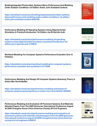 Buildingintegrated Photovoltaic Systems Bipvs Performance And Modeling
Under Outdoor Conditions 1st Edition Andrs Julin Aristizbal Cardona
https://ebookbell.com/product/buildingintegrated-photovoltaic-systems-
bipvs-performance-and-modeling-under-outdoor-conditions-1st-edition-
andrs-julin-aristizbal-cardona-6842768
Performance Modeling Of Operating Systems Using Objectoriented
Simulation A Practical Introduction 1st Edition Jos M Garrido Auth
https://ebookbell.com/product/performance-modeling-of-operating-
systems-using-objectoriented-simulation-a-practical-introduction-1st-
edition-jos-m-garrido-auth-4199634
Workload Modeling For Computer Systems Performance Evaluation Dror G
Feitelson
https://ebookbell.com/product/workload-modeling-for-computer-systems-
performance-evaluation-dror-g-feitelson-51710946
Performance Modeling And Design Of Computer Systems Queueing Theory In
Action Mor Harcholbalter
https://ebookbell.com/product/performance-modeling-and-design-of-
computer-systems-queueing-theory-in-action-mor-harcholbalter-4924082
Performance Modeling And Evaluation Of Pavement Systems And Materials
Selected Papers From The 2009 Geohunan International Conference August
36 2009 Changsha Hunan China American Society Of Civil Engineers
https://ebookbell.com/product/performance-modeling-and-evaluation-of-
pavement-systems-and-materials-selected-papers-from-the-2009-geohunan-
international-conference-august-36-2009-changsha-hunan-china-american-
society-of-civil-engineers-5394510
 