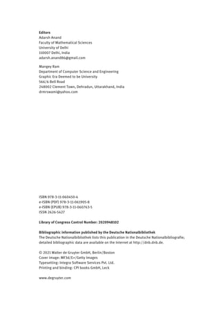 Editors
Adarsh Anand
Faculty of Mathematical Sciences
University of Delhi
110007 Delhi, India
adarsh.anand86@gmail.com
Mangey Ram
Department of Computer Science and Engineering
Graphic Era Deemed to be University
566/6 Bell Road
248002 Clement Town, Dehradun, Uttarakhand, India
drmrswami@yahoo.com
ISBN 978-3-11-060450-4
e-ISBN (PDF) 978-3-11-061905-8
e-ISBN (EPUB) 978-3-11-060763-5
ISSN 2626-5427
Library of Congress Control Number: 2020948102
Bibliographic information published by the Deutsche Nationalbibliothek
The Deutsche Nationalbibliothek lists this publication in the Deutsche Nationalbibliografie;
detailed bibliographic data are available on the Internet at http://dnb.dnb.de.
© 2021 Walter de Gruyter GmbH, Berlin/Boston
Cover image: MF3d/E+/Getty Images
Typesetting: Integra Software Services Pvt. Ltd.
Printing and binding: CPI books GmbH, Leck
www.degruyter.com
 