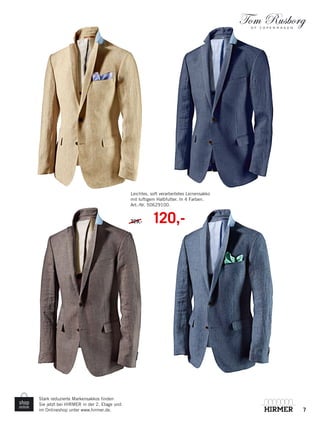 7
Leichtes, soft verarbeitetes Leinensakko
mit luftigem Halbfutter. In 4 Farben.
Art.-Nr. 50629100.
229,- 120,-
Stark reduzierte Markensakkos finden
Sie jetzt bei HIRMER in der 2. Etage und
im Onlineshop unter www.hirmer.de.
 