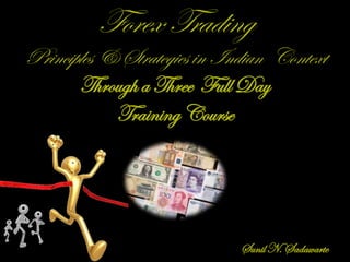Forex Trading
Principles & Strategies in Indian Context
Through a Three Full Day
Training Course
SunilN. Sadawarte
 