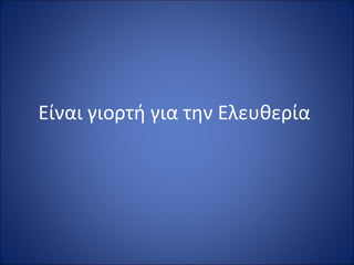Είναι γιορτή για την Ελευθερία
 