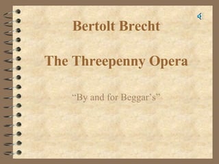 Bertolt Brecht The Threepenny Opera “By and for Beggar’s” 