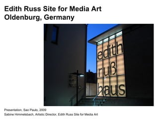 Edith Russ Site for Media Art
Oldenburg, Germany




Presentation, Sao Paulo, 2009
Sabine Himmelsbach, Artistic Director, Edith Russ Site for Media Art
 