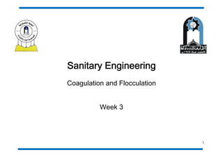 1
Sanitary Engineering
Coagulation and Flocculation
Week 3
 