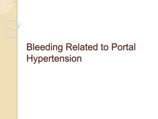 Bleeding Related to Portal
Hypertension
 