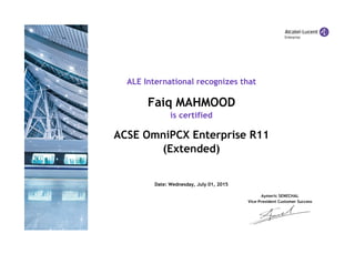 ALE International recognizes that
Faiq MAHMOOD
is certified
ACSE OmniPCX Enterprise R11
(Extended)
Date: Wednesday, July 01, 2015
Aymeric SENECHAL
Vice‐President Customer Success
 