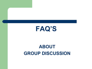 FAQ’S

    ABOUT
GROUP DISCUSSION
 