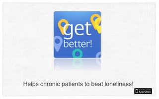 Helps chronic patients to beat loneliness!
 