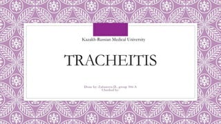 TRACHEITIS
Done by: Zabunova D., group 306-A
Checked by:
Kazakh-Russian Medical University
 