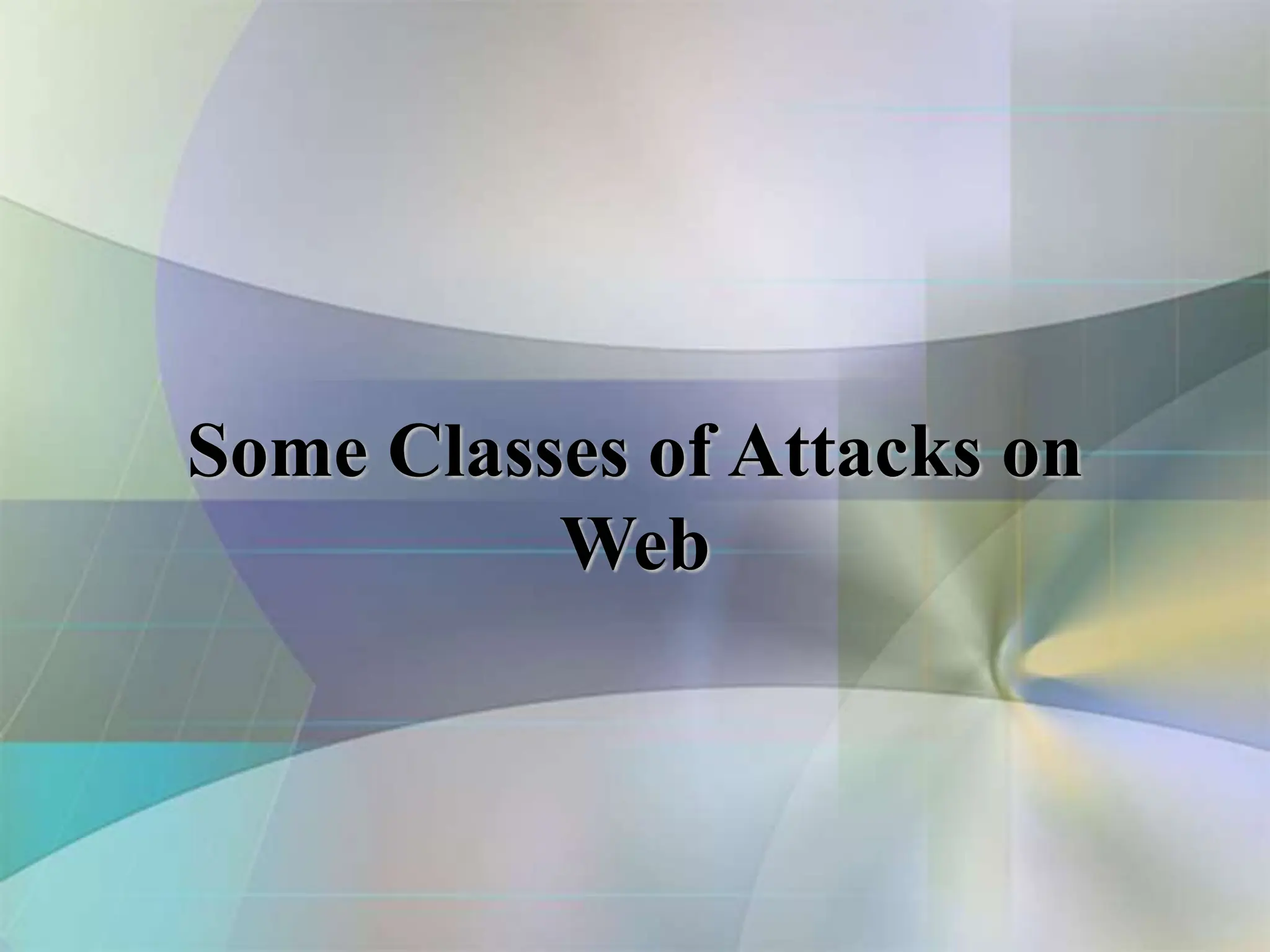 Some Classes of Attacks on
Web
 
