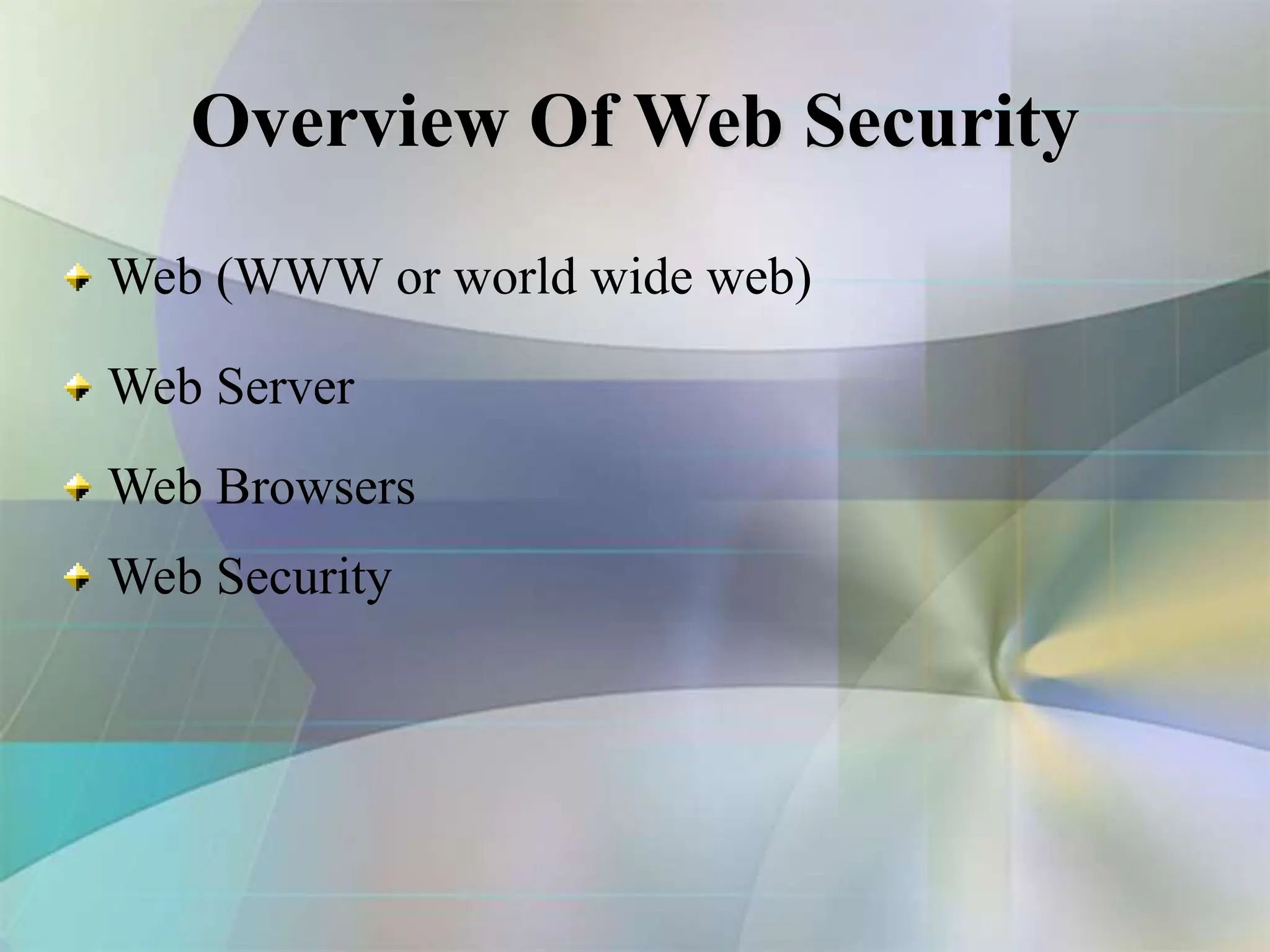 Overview Of Web Security
Web (WWW or world wide web)
Web Server
Web Browsers
Web Security
 