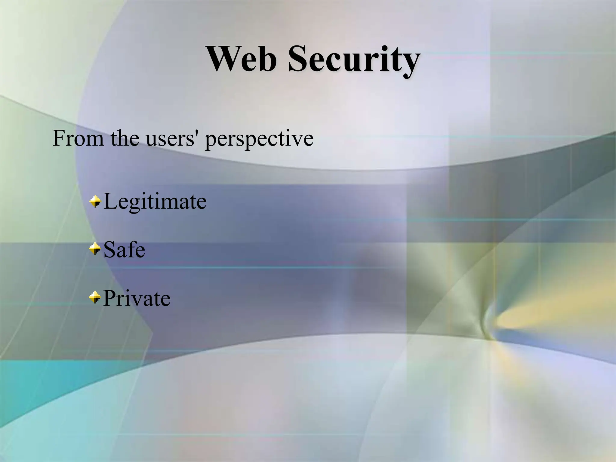 Web Security
From the users' perspective
Legitimate
Safe
Private
 