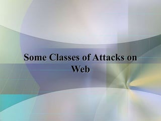 Some Classes of Attacks on
Web
 