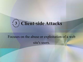 Client-side Attacks
Focuses on the abuse or exploitation of a web
site's users.
3
 