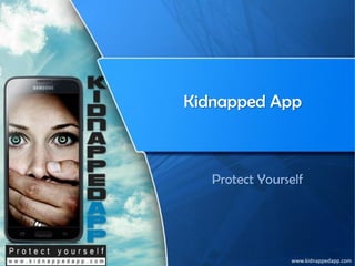www.kidnappedapp.com
Kidnapped App
Protect Yourself
 