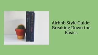 Airbnb Style Guide:
Breaking Down the
Basics
 