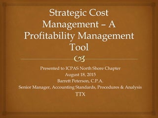 Presented to ICPAS North Shore Chapter
August 18, 2015
Barrett Peterson, C.P.A.
Senior Manager, Accounting Standards, Procedures & Analysis
TTX
 