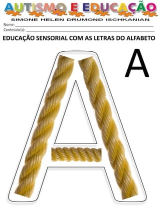 EDUCAÇÃO SENSORIAL COM AS LETRAS DO ALFABETO 
A  