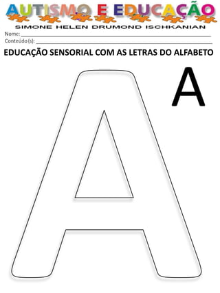 EDUCAÇÃO SENSORIAL COM AS LETRAS DO ALFABETO 
A  