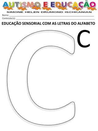 EDUCAÇÃO SENSORIAL COM AS LETRAS DO ALFABETO 
C  