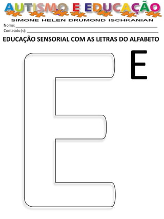 EDUCAÇÃO SENSORIAL COM AS LETRAS DO ALFABETO 
E  