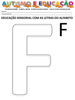 EDUCAÇÃO SENSORIAL COM AS LETRAS DO ALFABETO 
F  