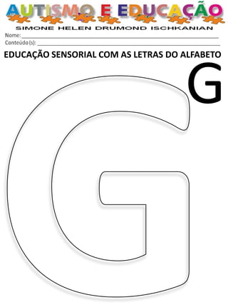EDUCAÇÃO SENSORIAL COM AS LETRAS DO ALFABETO 
G  