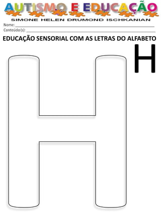 EDUCAÇÃO SENSORIAL COM AS LETRAS DO ALFABETO 
H  
