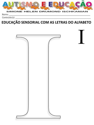 EDUCAÇÃO SENSORIAL COM AS LETRAS DO ALFABETO 
I  