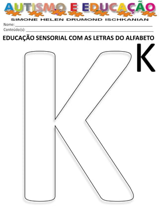 EDUCAÇÃO SENSORIAL COM AS LETRAS DO ALFABETO 
K  