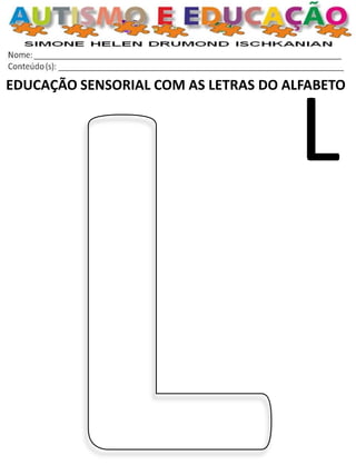 EDUCAÇÃO SENSORIAL COM AS LETRAS DO ALFABETO 
L  