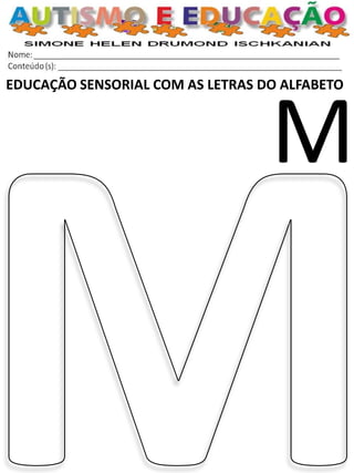 EDUCAÇÃO SENSORIAL COM AS LETRAS DO ALFABETO 
M  
