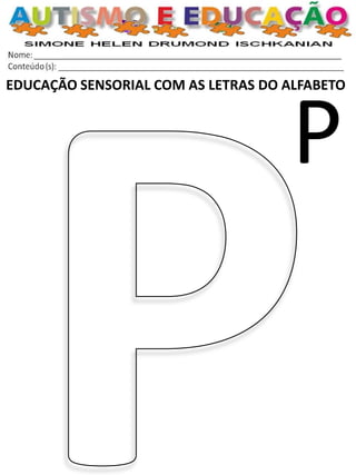 EDUCAÇÃO SENSORIAL COM AS LETRAS DO ALFABETO 
P  
