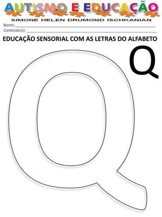 EDUCAÇÃO SENSORIAL COM AS LETRAS DO ALFABETO 
Q  