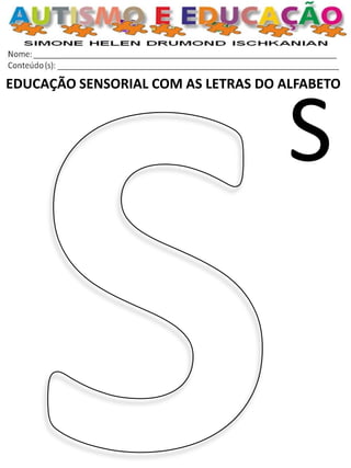 EDUCAÇÃO SENSORIAL COM AS LETRAS DO ALFABETO 
S  