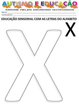 EDUCAÇÃO SENSORIAL COM AS LETRAS DO ALFABETO 
X  