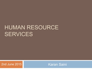 HUMAN RESOURCE
SERVICES
Karan Saini2nd June 2015
 