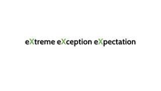 eXtreme eXception eXpectation
 