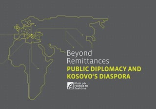 public diplomacy and kosovo’s diaspora 1
Beyond
Remittances
PUBLIC DIPLOMACY AND
KOSOVO‘S DIASPORA
 