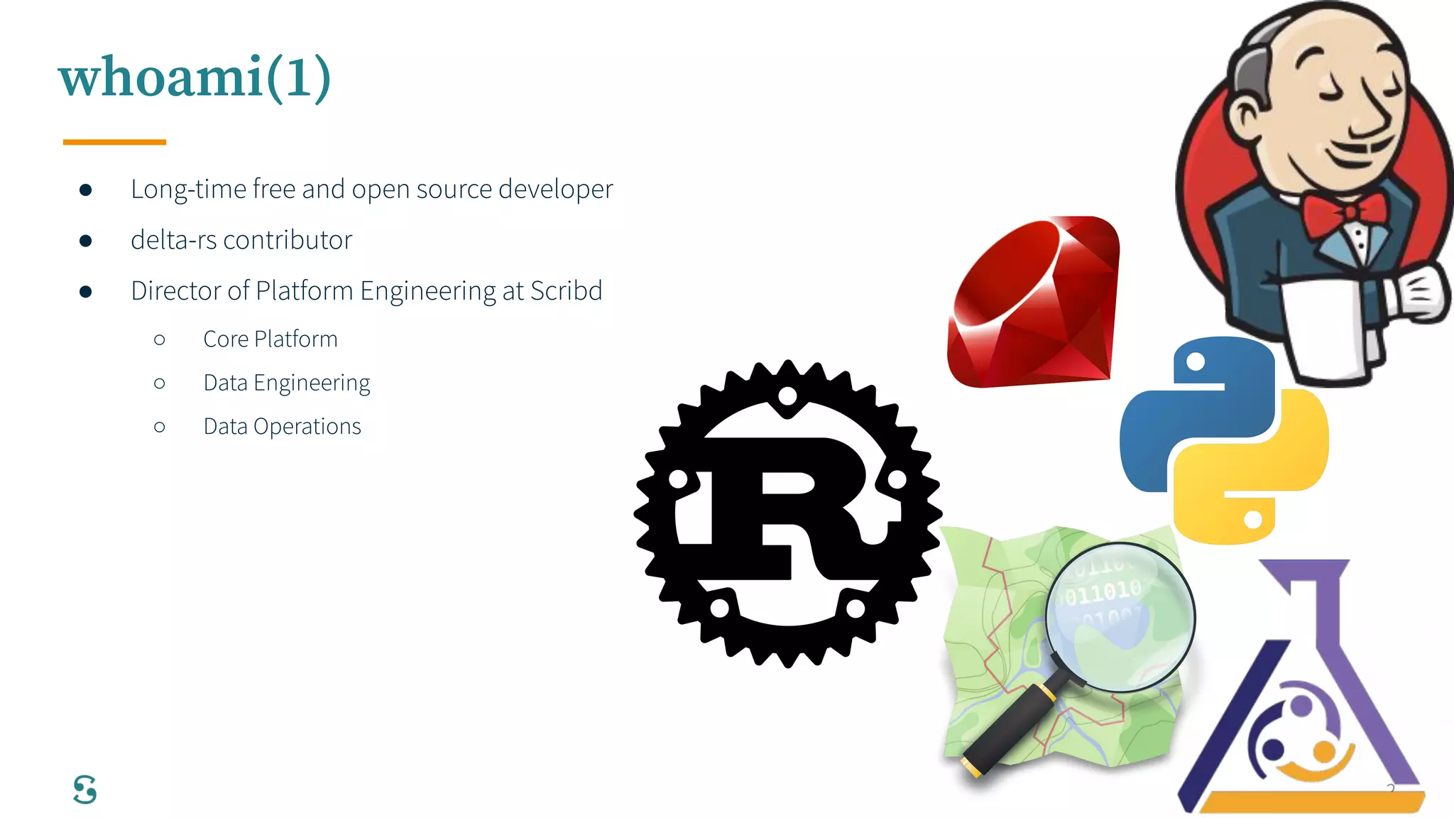 2
whoami(1)
● Long-time free and open source developer
● delta-rs contributor
● Director of Platform Engineering at Scribd
○ Core Platform
○ Data Engineering
○ Data Operations
 