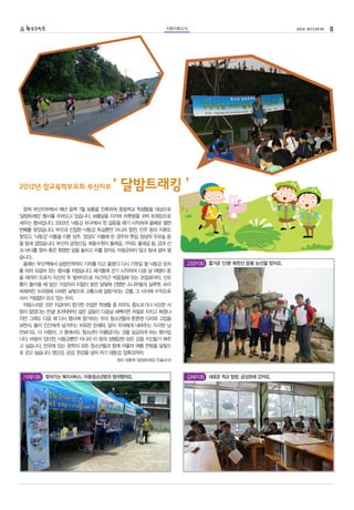 지부지회소식                              252호 2012.09.05   8




2012년 참교육학부모회 부산지부             ‘ 달밤트래킹 ’
  참학 부산지부에서 매년 음력 7월 보름을 전후하여 중등학교 학생들을 대상으로
‘달밤트레킹’ 행사를 꾸려오고 있습니다. 보름달을 지키며 하룻밤을 꼬박 트레킹으로
새우는 행사입니다. 2002년, 낙동강 하구에서 첫 걸음을 떼기 시작하여 올해로 열한
번째를 맞았습니다. 부산과 인접한 낙동강 둑길뿐만 아니라 합천, 진주 등의 지류도
찾았고, ‘낙동강’ 이름을 이룬 상주, ‘경상도’ 이름에 든 경주의 옛길, 창녕의 우포늪 등
을 밤새 걸었습니다. 부산의 금정산길, 회동수원지 둘레길, 가덕도 둘레길 등, 강과 산
과 바다를 찾아 혹은 휘영한 달을 놓치고 비를 맞아도 아랑곳하지 않고 밤새 걸어 왔
습니다.
  올해는 부산역에서 삼랑진역까지 기차를 타고 올랐다 다시 기찻길 옆 낙동강 둔치         고양지회 즐거운 인생! 북한산 응봉 능선을 탔어요.
를 따라 되걸어 오는 행사를 치렀습니다. 해거름에 걷기 시작하여 다음 날 여명이 돋
을 때까지 오로지 자신의 두 발바닥으로 차근차근 박음질해 오는 35킬로미터. 산모
퉁이 돌아들 때 앞산 가장자리 티없이 밝은 달빛에 선명한 소나무들의 실루엣. 속이
파헤쳐진 쓰라림에 시퍼런 낯빛으로 고통스레 일렁거리는 강물. 그 사이에 수직으로
서서 거침없이 걷고 있는 우리.
  자랑스러운 것은 지금까지 참가한 수많은 학생들 중 아무도 중도포기나 낙오한 사
람이 없었다는 전설! 초저녁부터 걸은 걸음이 다음날 새벽이면 저절로 지치고 짜증나
지만 그래도 다음 해 다시 행사에 참가하는 우리 청소년들의 튼튼한 다리와 고집을
보면서, 물이 인간에게 넘겨주는 비옥한 은혜와, 달이 우리에게 내려주는 지극한 낭
만보다도, 더 ‘사람이, 그 중에서도 청소년이 아름답다’는 것을 실감하게 하는 행사입
니다. 바람이 있다면, 낙동강뿐만 아니라 이 땅의 성형당한 모든 강을 지신밟기 해주
고 싶습니다. 전국에 있는 참학의 모든 청소년들과 함께 어울려 여름 한밤을 달빛으
로 걷고 싶습니다. 영산강, 금강, 한강을 넘어 저기 대동강, 압록강까지.
                                정리 권용욱 (달밤트레킹 인솔교사)



 거제지회 찾아가는 복지서비스, 아동청소년분과 참석했어요.                      김해지회 새로운 학교 탐방, 금성초에 갔어요.
 