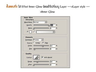 ใส่ Effect Inner Glow โดยเข้าไปที่เมนู Layer -->Layer style --
                    >Inner Glow
 